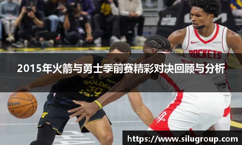 2015年火箭与勇士季前赛精彩对决回顾与分析
